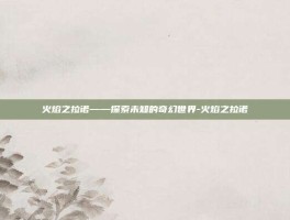火焰之拉诺——探索未知的奇幻世界-火焰之拉诺