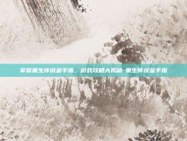 掌握重生传说金手指，游戏攻略大揭秘-重生传说金手指
