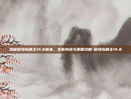 揭秘冒险岛霸主14.8版本，全新内容与策略攻略-冒险岛霸主14.8