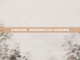 毛线球大冒险，编织出你的奇幻之旅-毛线球大冒险