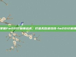 掌握Fm2012前锋战术，打造无敌进攻线-fm2012前锋