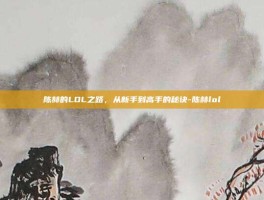 陈赫的LOL之路，从新手到高手的秘诀-陈赫lol