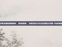 天谕海底汐愿宝箱深度解析，探索机制、获取途径与实战攻略全攻略-天谕海底汐愿宝箱