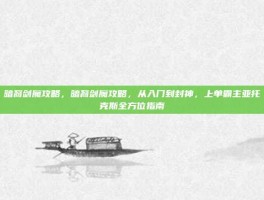 暗裔剑魔攻略，暗裔剑魔攻略，从入门到封神，上单霸主亚托克斯全方位指南
