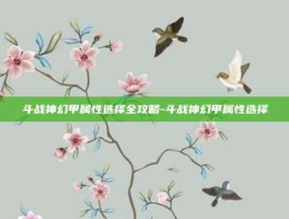 斗战神幻甲属性选择全攻略-斗战神幻甲属性选择