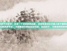 好玩的武侠手游推荐，这是一个非常棒的选题。武侠梦是刻在中国人骨子里的浪漫。要推荐好玩的武侠手游，关键要避开那些自动寻路、自动战斗、充值送神装的换皮游戏