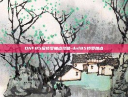 DNF85级修罗加点攻略-dnf85修罗加点