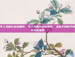 半人马酋长出装顺序，半人马酋长出装顺序，从新手到高手的全方位指南