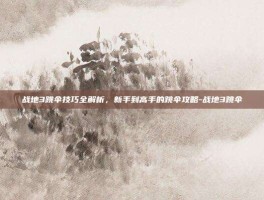 战地3跳伞技巧全解析，新手到高手的跳伞攻略-战地3跳伞