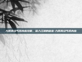 九阴真经丐帮内应攻略，深入江湖的秘密-九阴真经丐帮内应