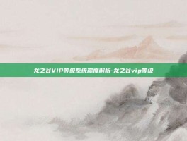 龙之谷VIP等级系统深度解析-龙之谷vip等级