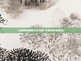 斗战神狩猎模式全攻略-斗战神狩猎模式