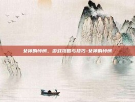 女神的怜悯，游戏攻略与技巧-女神的怜悯