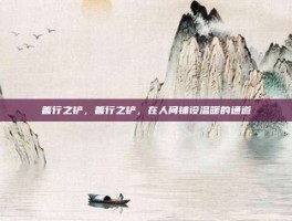 善行之铲，善行之铲，在人间铺设温暖的通道