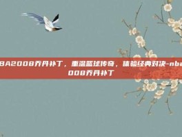 NBA2008乔丹补丁，重温篮球传奇，体验经典对决-nba2008乔丹补丁