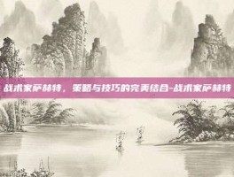 战术家萨赫特，策略与技巧的完美结合-战术家萨赫特