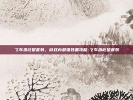 飞车贪吃鼠套装，游戏内最强装备攻略-飞车贪吃鼠套装