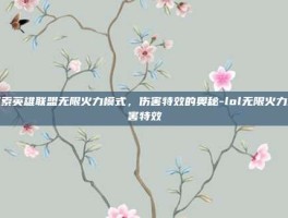 探索英雄联盟无限火力模式，伤害特效的奥秘-lol无限火力伤害特效
