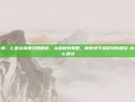 龙与地下城，匕首谷深度攻略解析，从机制到策略，解锁地下城冒险新路径-龙与地下城:匕首谷