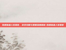珠鳍锦鱼人军需官，游戏攻略与策略深度解析-珠鳍锦鱼人军需官