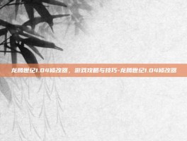 龙腾世纪1.04修改器，游戏攻略与技巧-龙腾世纪1.04修改器