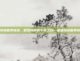 暖暖环游世界埃及，尼罗河畔的千年之约—暖暖环游世界埃及篇