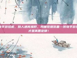 传奇手游挂机，别人通宵爆肝，我睡觉爆装备—传奇手游挂机才是真香定律！