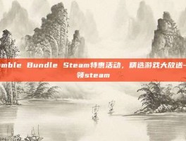 Humble Bundle Steam特惠活动，精选游戏大放送-hb领steam