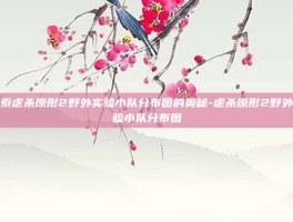 探索虐杀原形2野外实验小队分布图的奥秘-虐杀原形2野外实验小队分布图