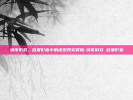 城市游戏，百度影音中的虚拟现实冒险-城市游戏 百度影音
