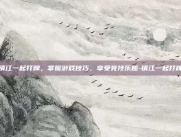镇江一起打牌，掌握游戏技巧，享受竞技乐趣-镇江一起打牌