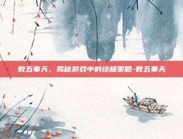 数五奉天，揭秘游戏中的终极策略-数五奉天