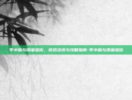 李小璐与闺蜜逛街，游戏资讯与攻略指南-李小璐与闺蜜逛街