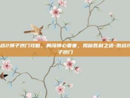 激战2狮子拱门攻略，勇闯狮心要塞，揭秘胜利之道-激战2狮子拱门