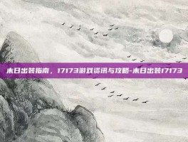 末日出装指南，17173游戏资讯与攻略-末日出装17173