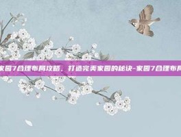 家园7合理布局攻略，打造完美家园的秘诀-家园7合理布局