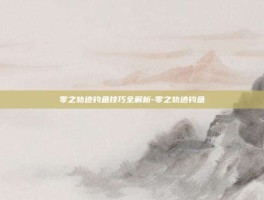 零之轨迹钓鱼技巧全解析-零之轨迹钓鱼