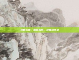 珍兽幻化，瞬息永恒，珍兽幻化录