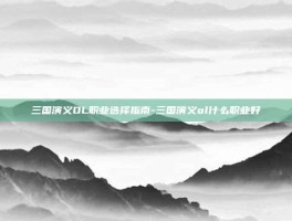 三国演义OL职业选择指南-三国演义ol什么职业好