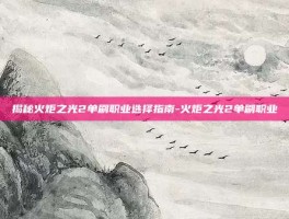 揭秘火炬之光2单刷职业选择指南-火炬之光2单刷职业