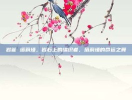 岩雀 塔莉垭，岩石上的编织者，塔莉垭的命运之舞