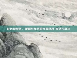 甘达拉战区，策略与技巧的完美结合-甘达拉战区