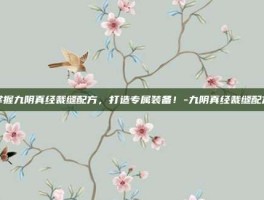掌握九阴真经裁缝配方，打造专属装备！-九阴真经裁缝配方