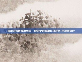 揭秘游戏世界的小偷，网游中的隐秘行窃技巧-小偷网游行
