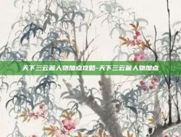 天下三云麓人物加点攻略-天下三云麓人物加点