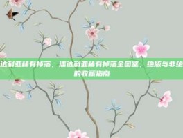 潘达利亚稀有掉落，潘达利亚稀有掉落全图鉴，绝版与非绝版的收藏指南