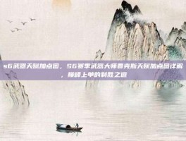 s6武器天赋加点图，S6赛季武器大师贾克斯天赋加点图详解，巅峰上单的制胜之道