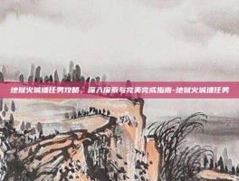 地狱火城墙任务攻略，深入探索与完美完成指南-地狱火城墙任务