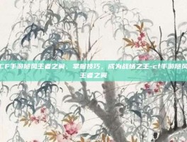 CF手游随风王者之翼，掌握技巧，成为战场之王-cf手游随风王者之翼