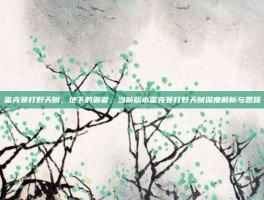 雷克赛打野天赋，地下的霸者，当前版本雷克赛打野天赋深度解析与思路